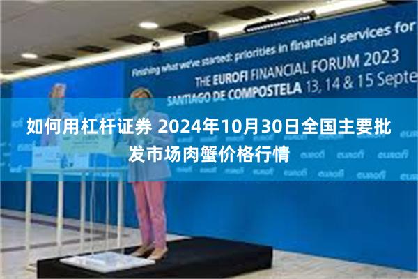 如何用杠杆证券 2024年10月30日全国主要批发市场肉蟹价格行情