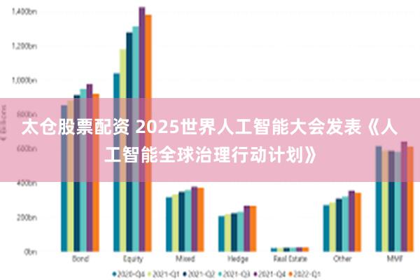 太仓股票配资 2025世界人工智能大会发表《人工智能全球治理行动计划》