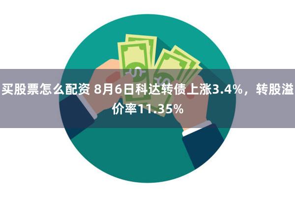 买股票怎么配资 8月6日科达转债上涨3.4%，转股溢价率11.35%